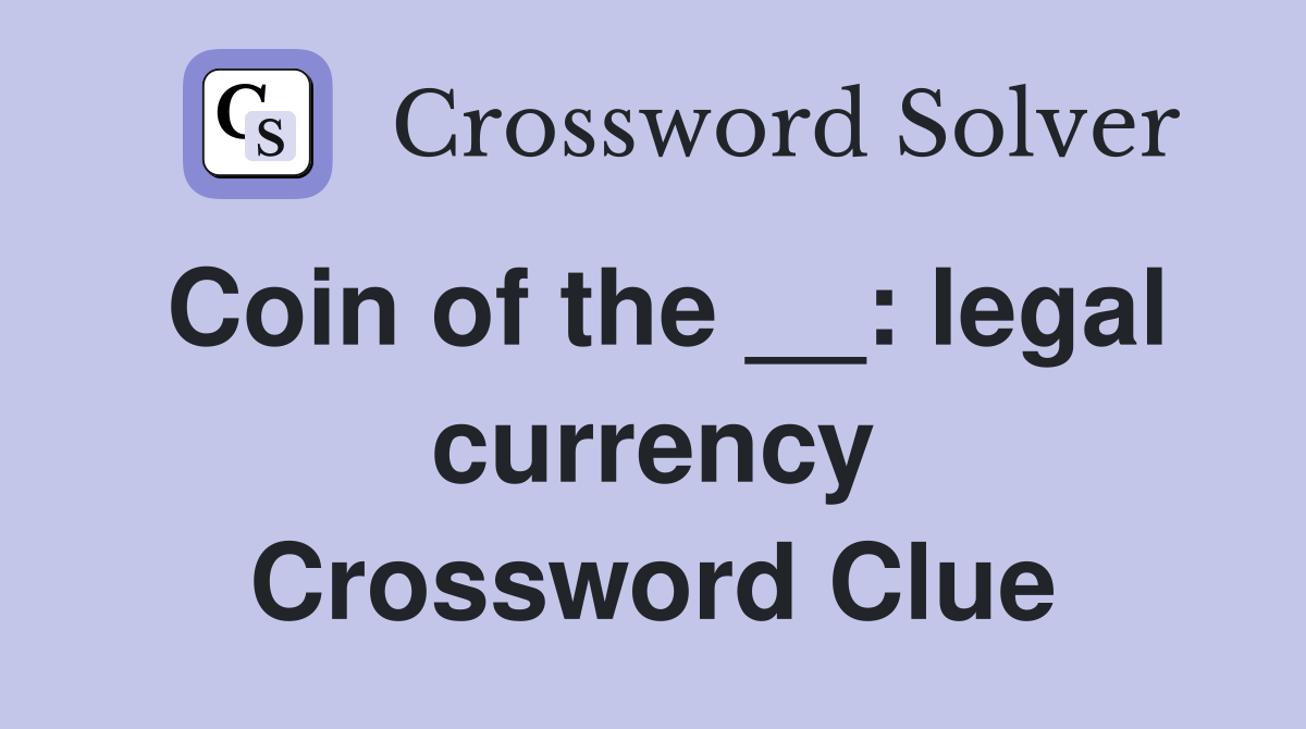 Coin of the __: legal currency Crossword Clue