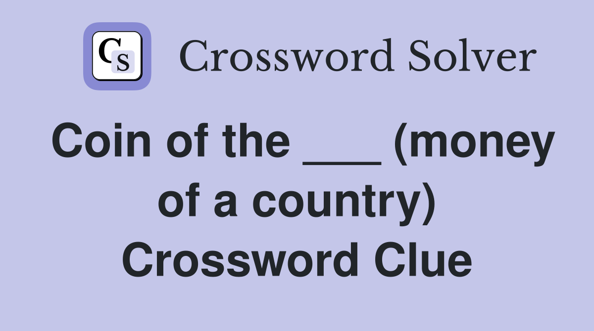 Coin of the ___ (money of a country) Crossword Clue