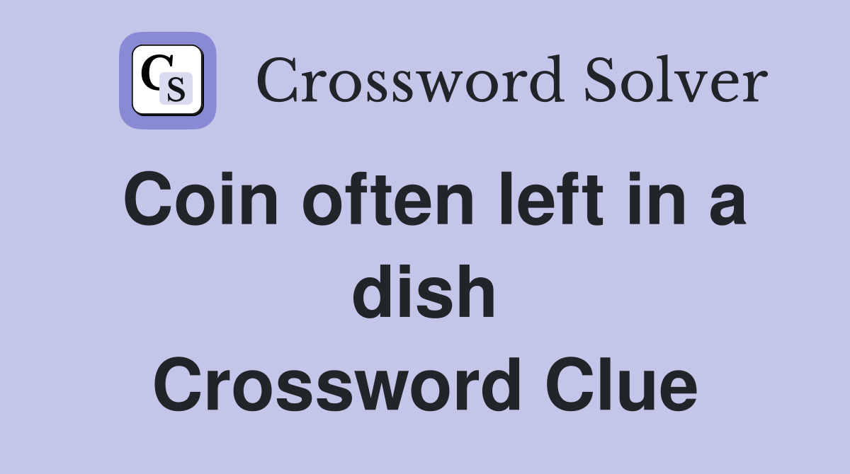 Coin often left in a dish Crossword Clue