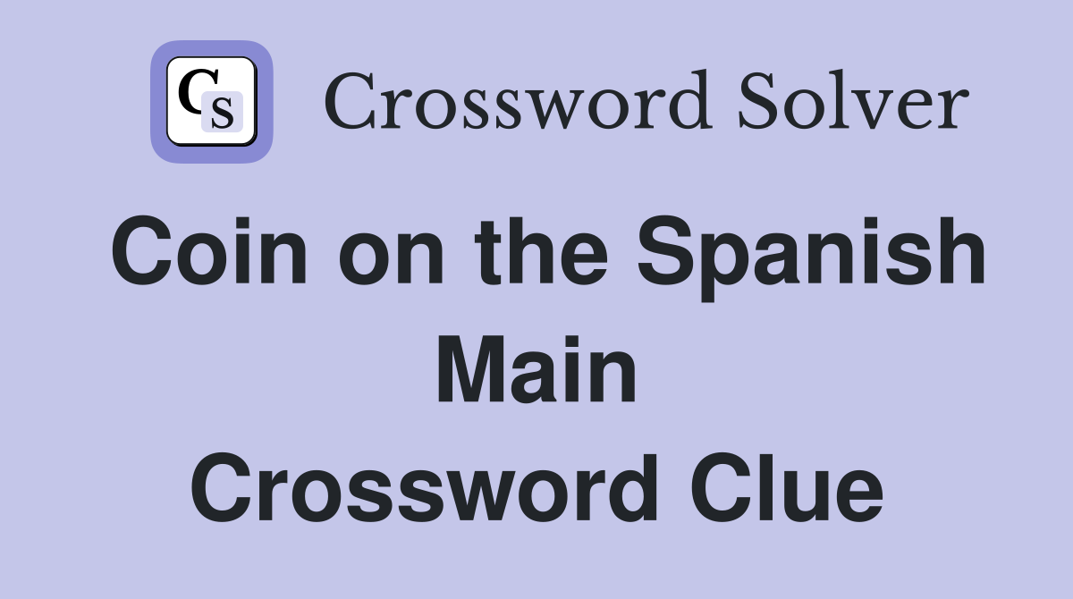 Coin on the Spanish Main Crossword Clue