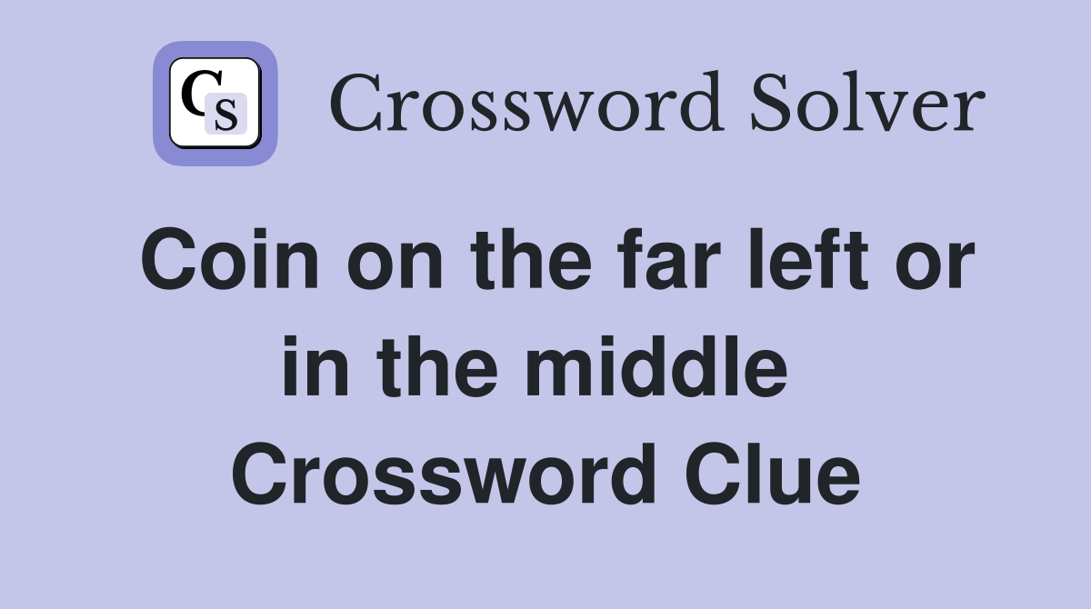 Coin on the far left or in the middle  Crossword Clue