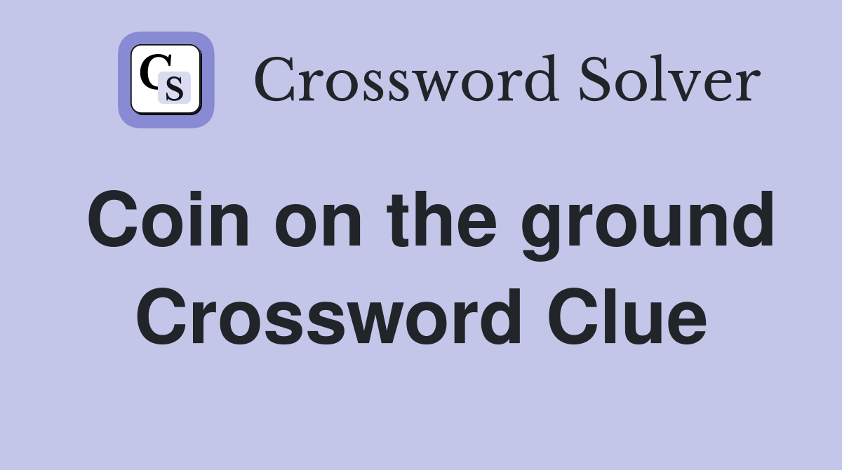Coin on the ground Crossword Clue