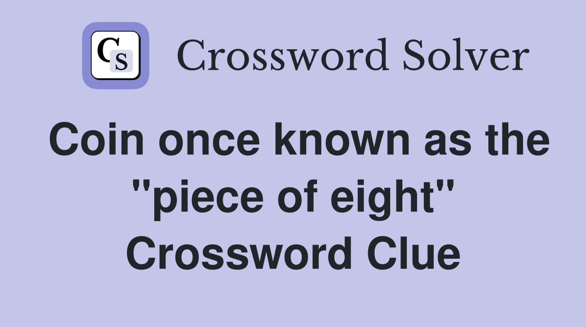 Coin once known as the "piece of eight" Crossword Clue