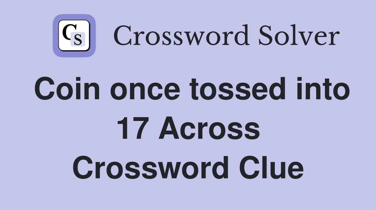 Coin once tossed into 17 Across Crossword Clue