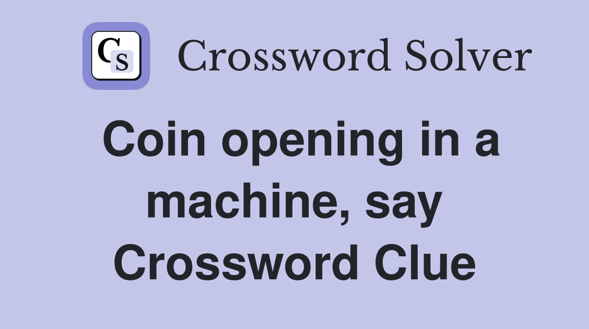 Coin opening in a machine, say Crossword Clue