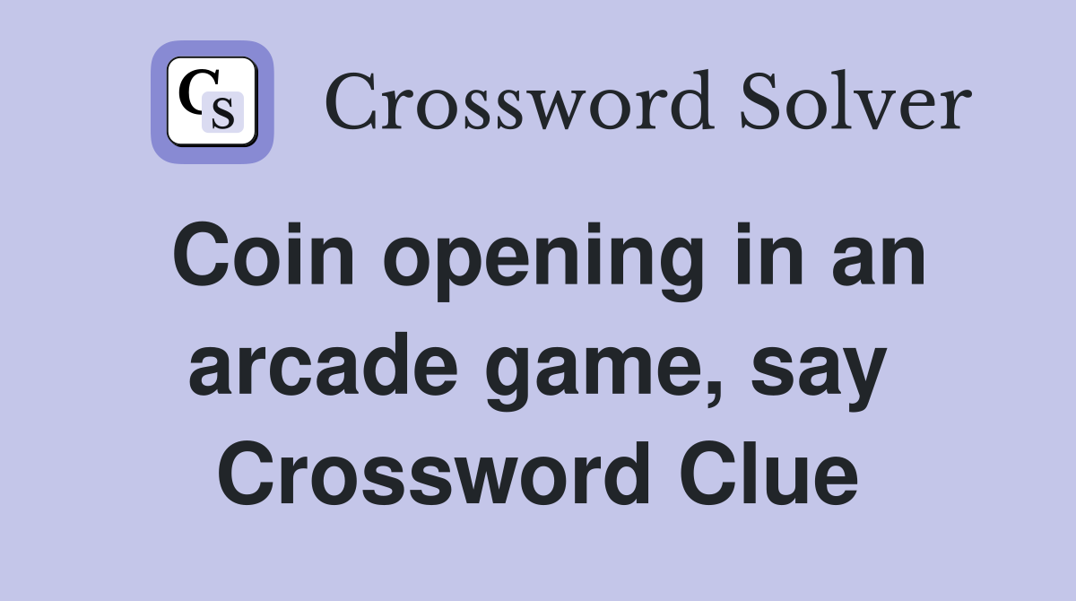 Coin opening in an arcade game, say Crossword Clue