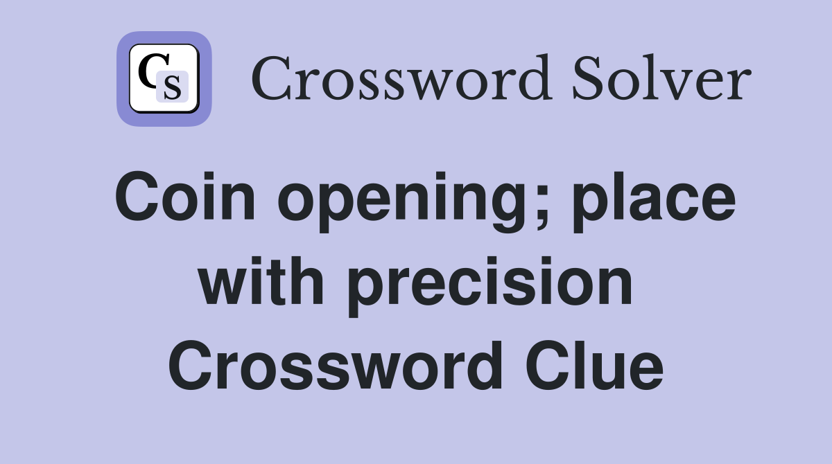 Coin opening; place with precision Crossword Clue