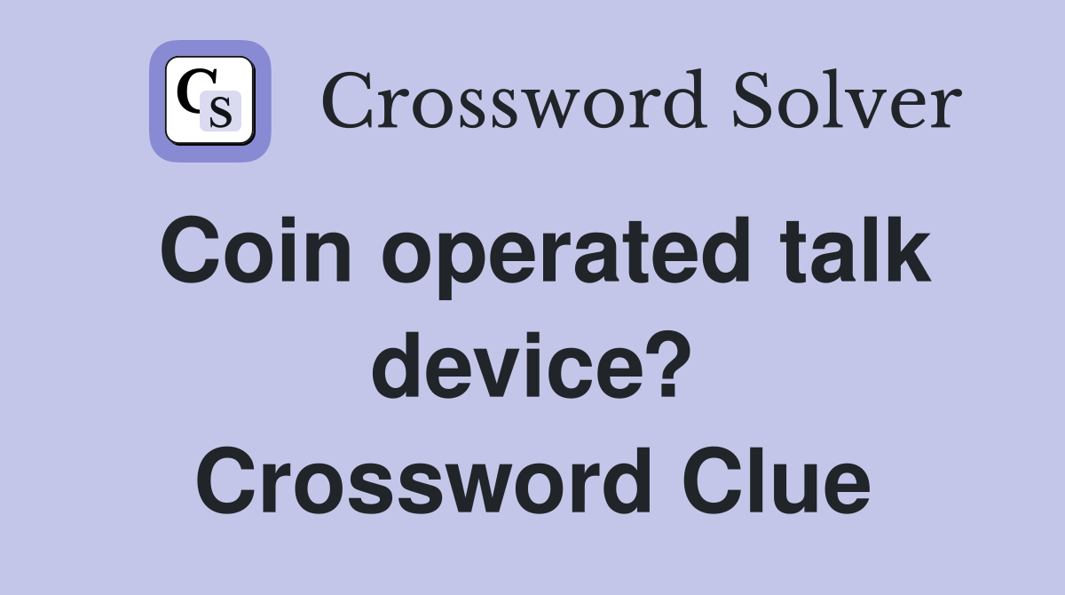 Coin operated talk device? Crossword Clue
