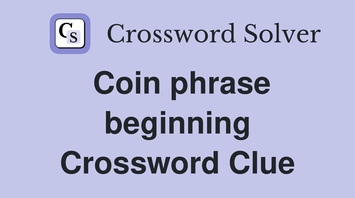 Coin phrase beginning Crossword Clue