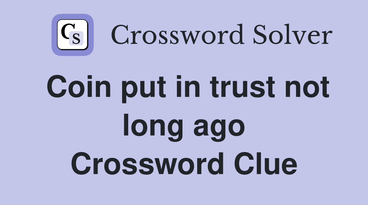 Coin put in trust not long ago Crossword Clue