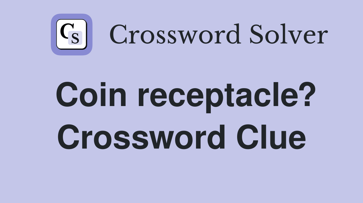 Coin receptacle? Crossword Clue