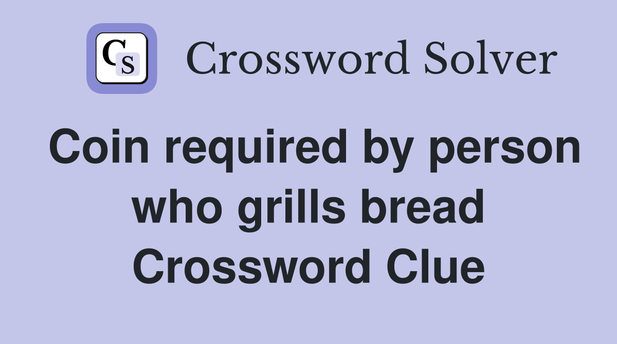 Coin required by person who grills bread Crossword Clue
