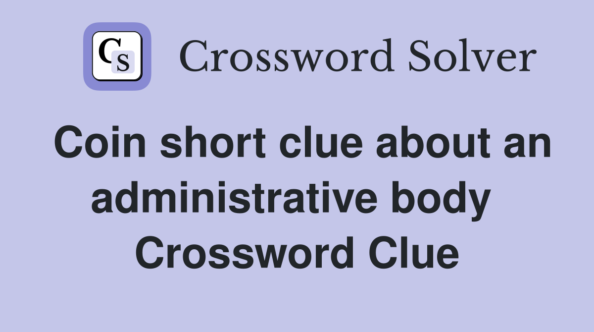 Coin short clue about an administrative body  Crossword Clue