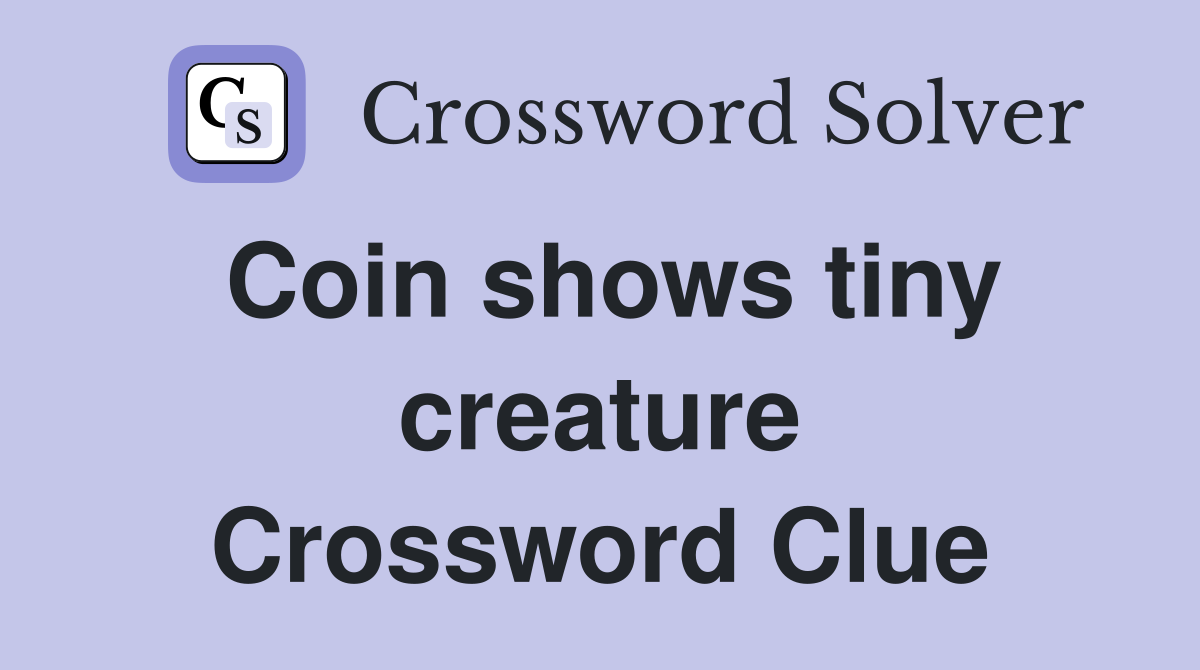 Coin shows tiny creature Crossword Clue