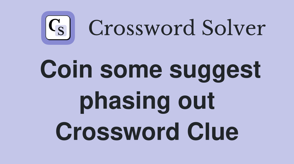 Coin some suggest phasing out Crossword Clue