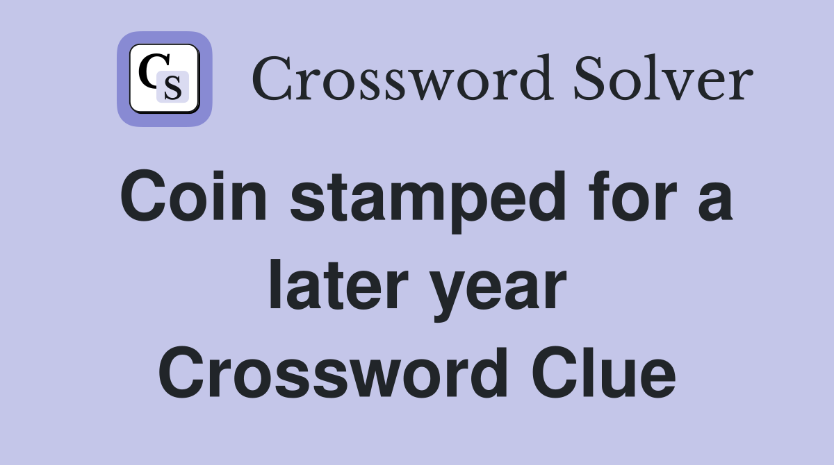 Coin stamped for a later year Crossword Clue