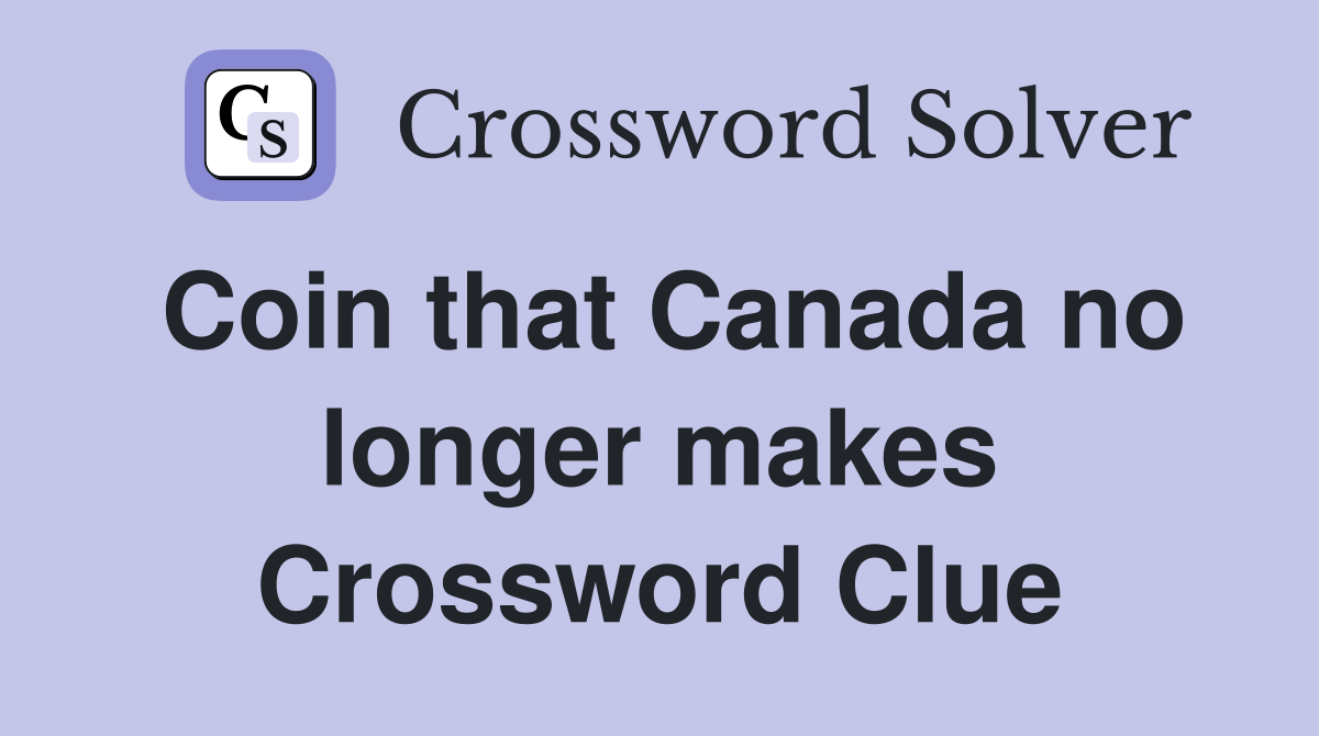 Coin that Canada no longer makes Crossword Clue