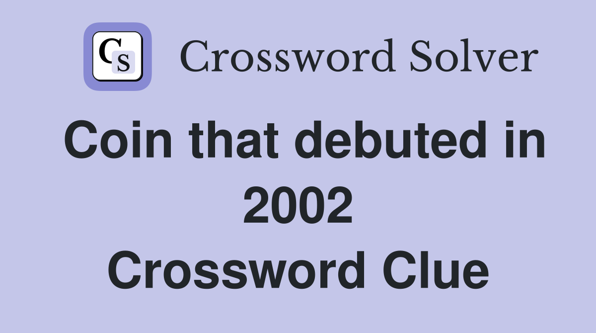 Coin that debuted in 2002 Crossword Clue