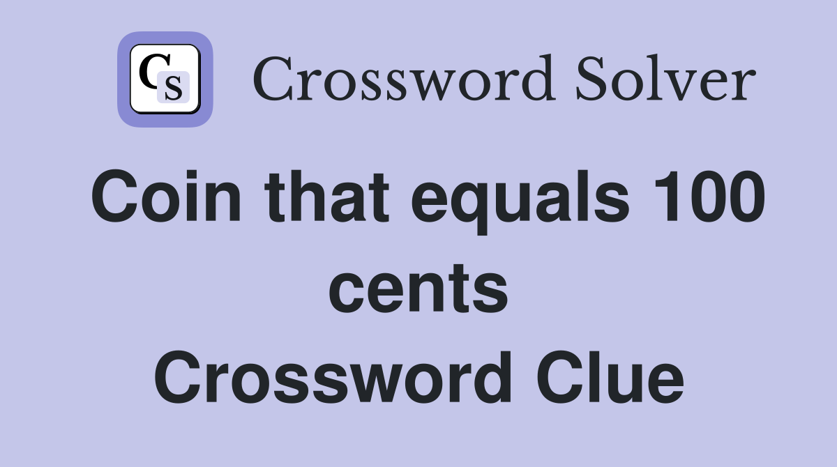 Coin that equals 100 cents Crossword Clue