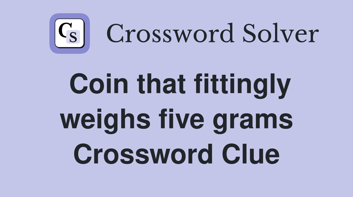 Coin that fittingly weighs five grams Crossword Clue