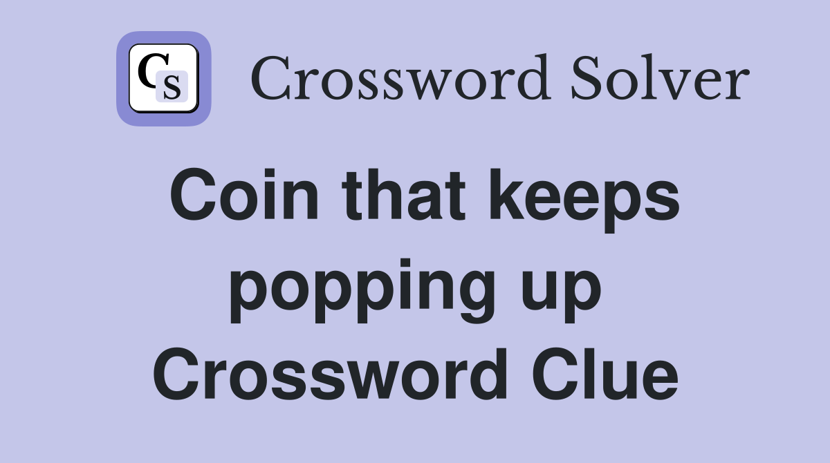 Coin that keeps popping up Crossword Clue