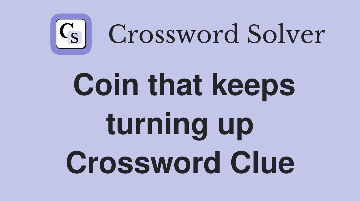 Coin that keeps turning up Crossword Clue