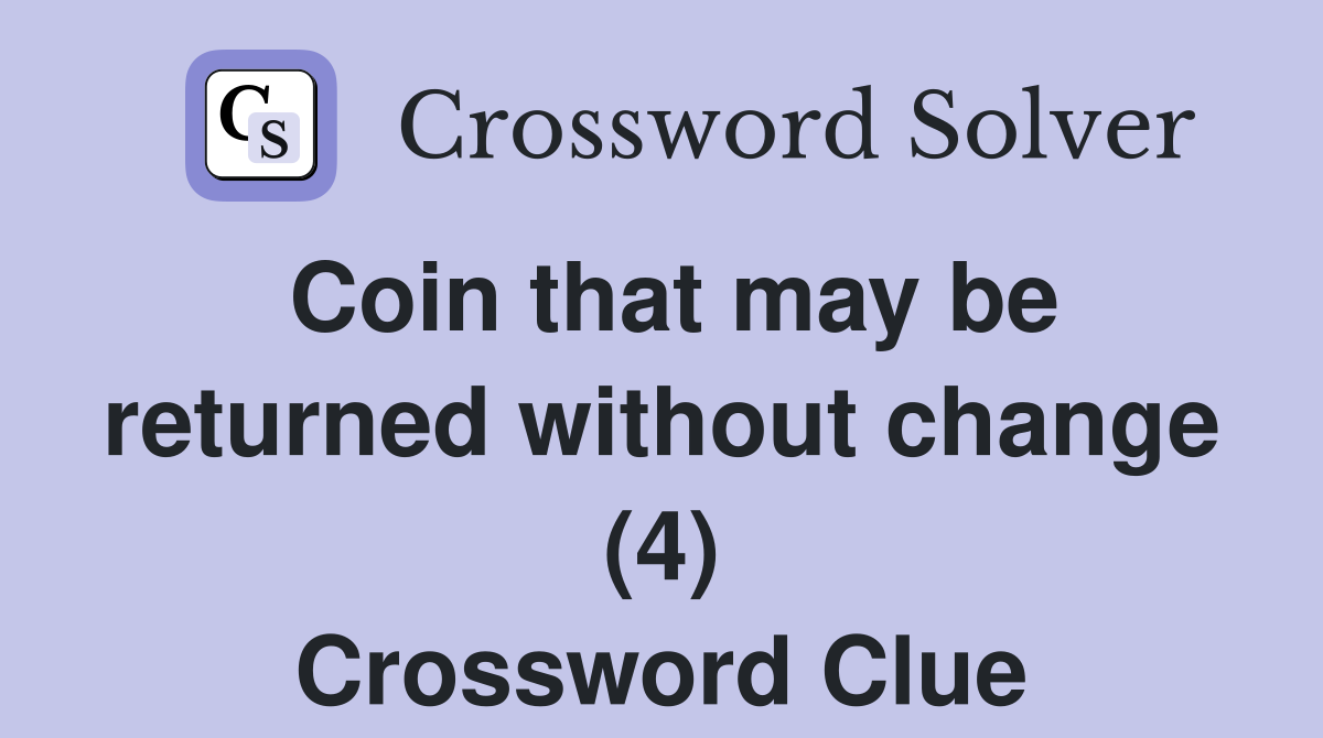 Coin that may be returned without change (4) Crossword Clue
