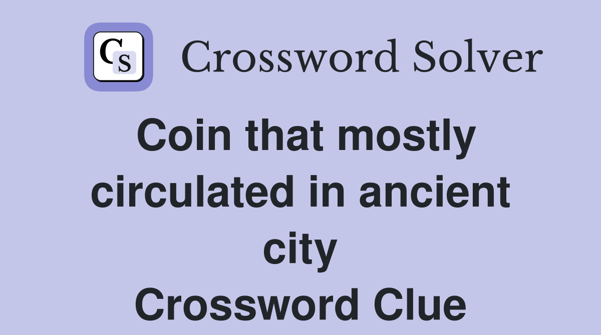Coin that mostly circulated in ancient city Crossword Clue