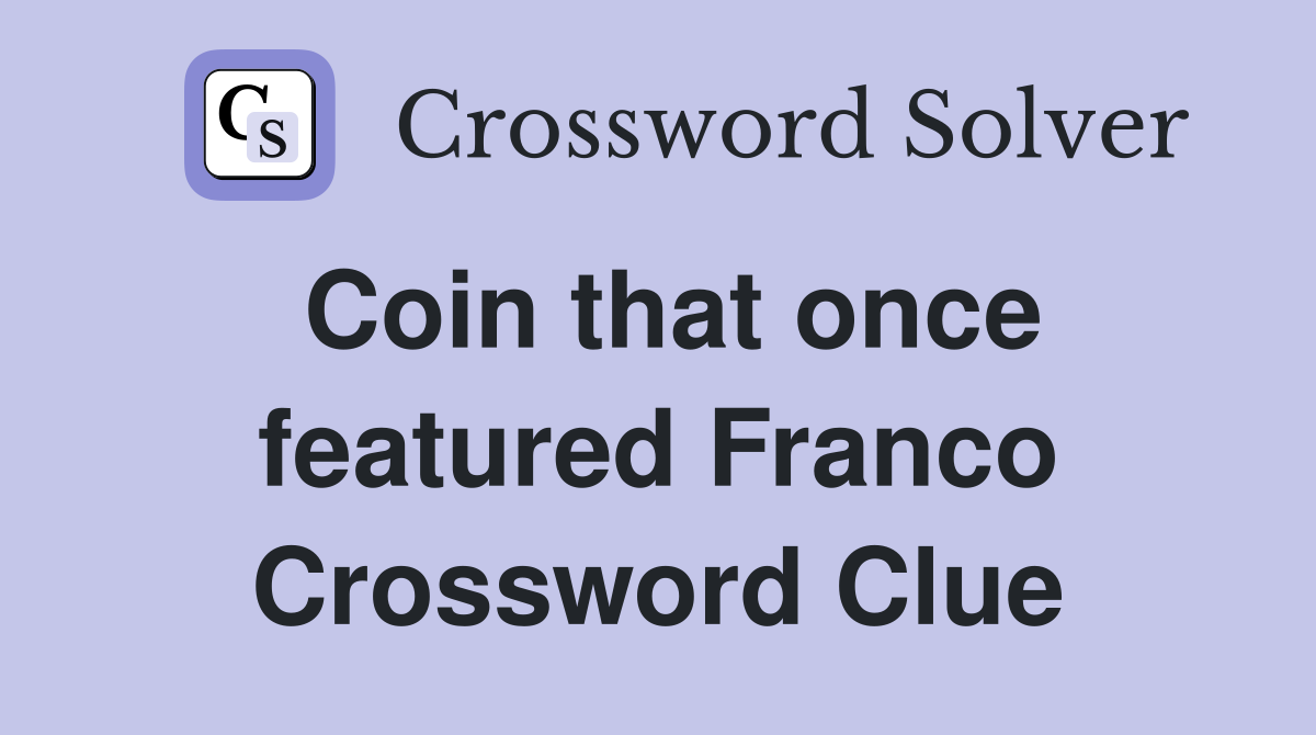 Coin that once featured Franco Crossword Clue