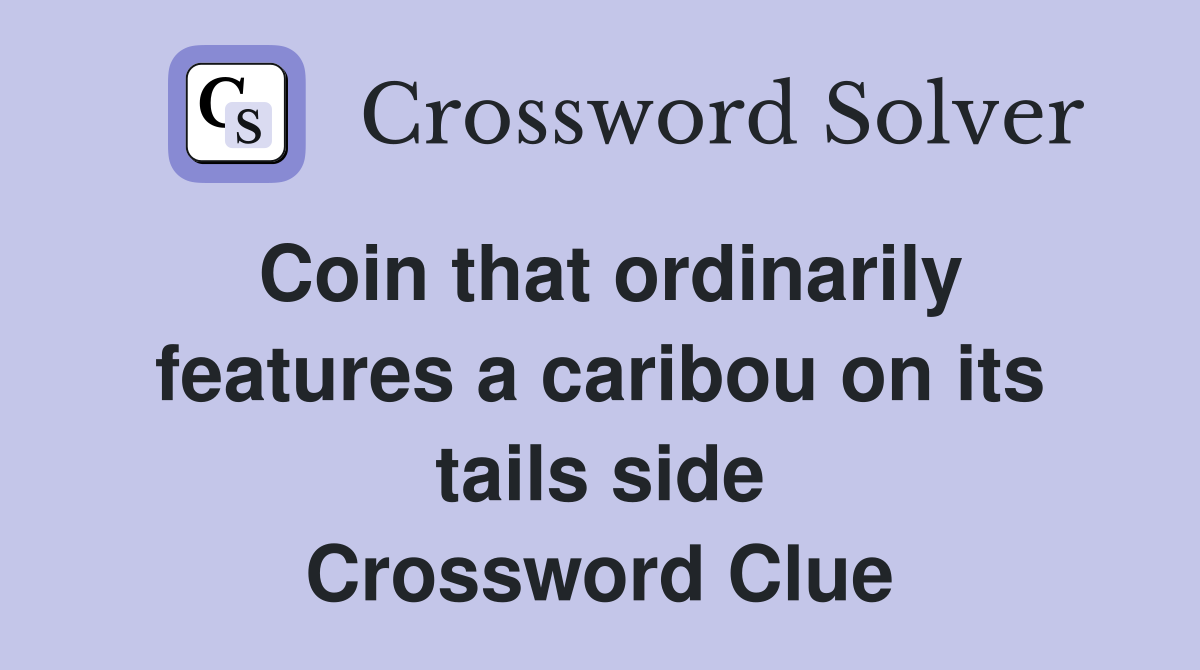 Coin that ordinarily features a caribou on its tails side Crossword Clue
