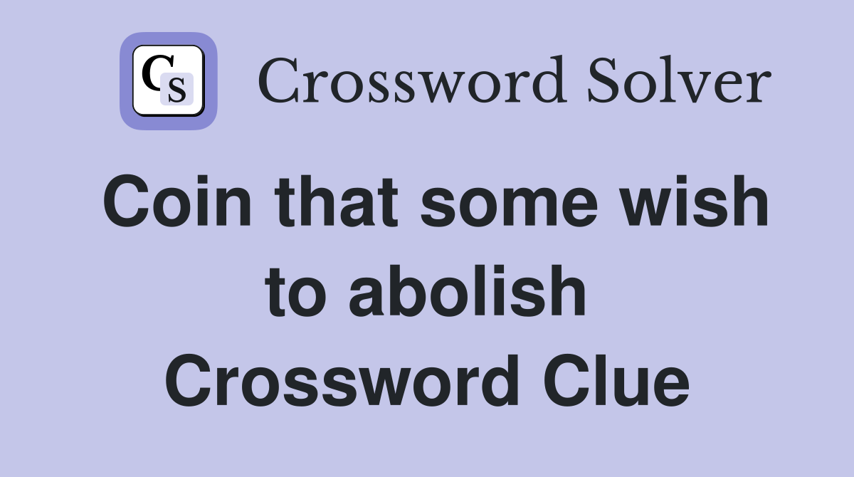 Coin that some wish to abolish Crossword Clue