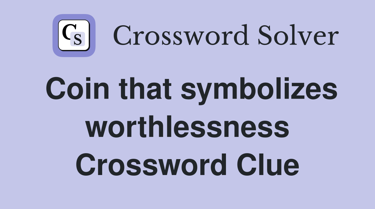 Coin that symbolizes worthlessness Crossword Clue