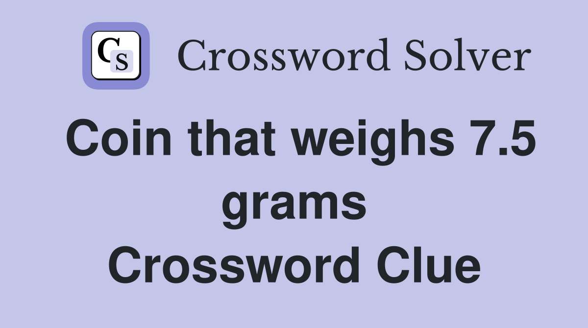 Coin that weighs 7.5 grams Crossword Clue