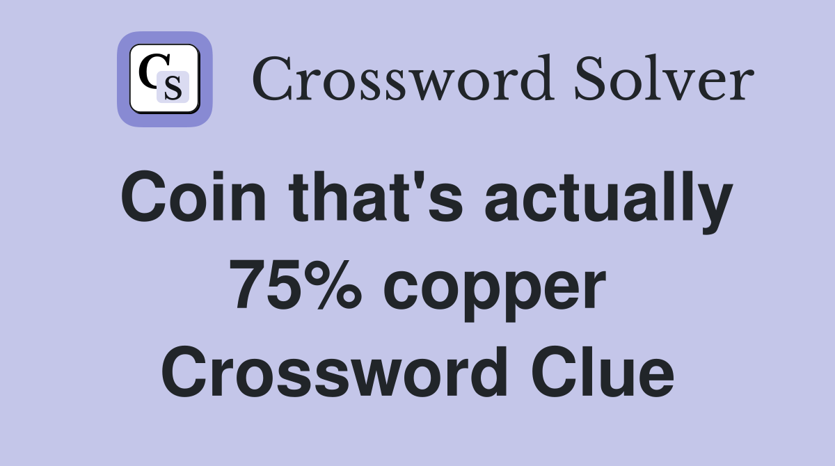Coin that's actually 75% copper Crossword Clue