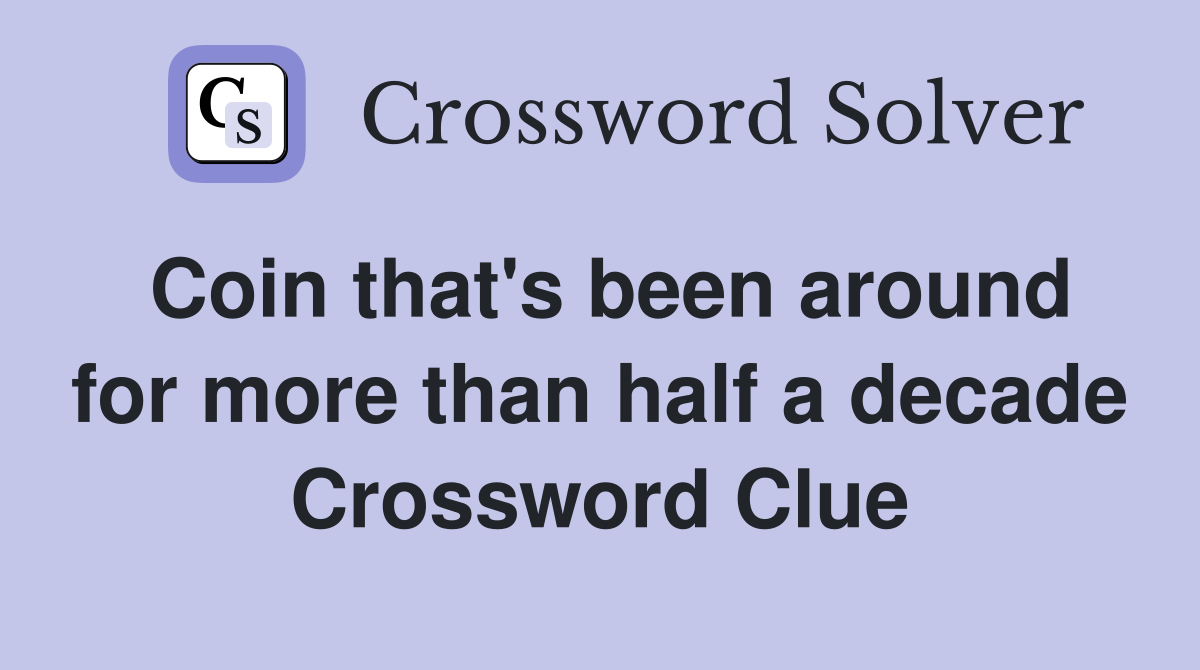 Coin that's been around for more than half a decade Crossword Clue