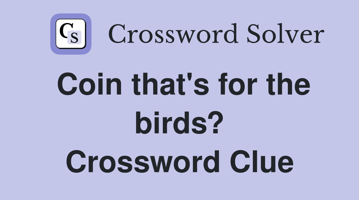 Coin that's for the birds? Crossword Clue