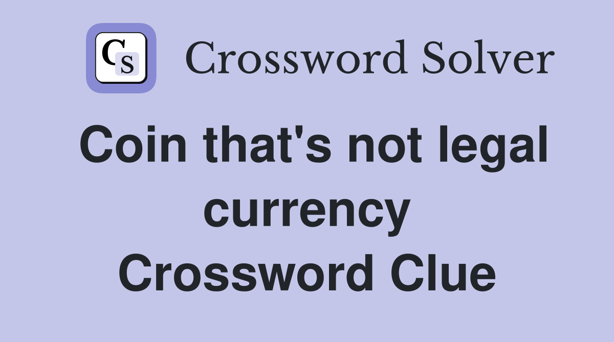 Coin that's not legal currency Crossword Clue