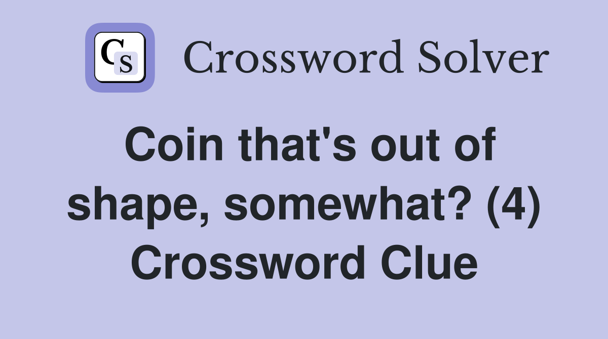 Coin that's out of shape, somewhat? (4) Crossword Clue