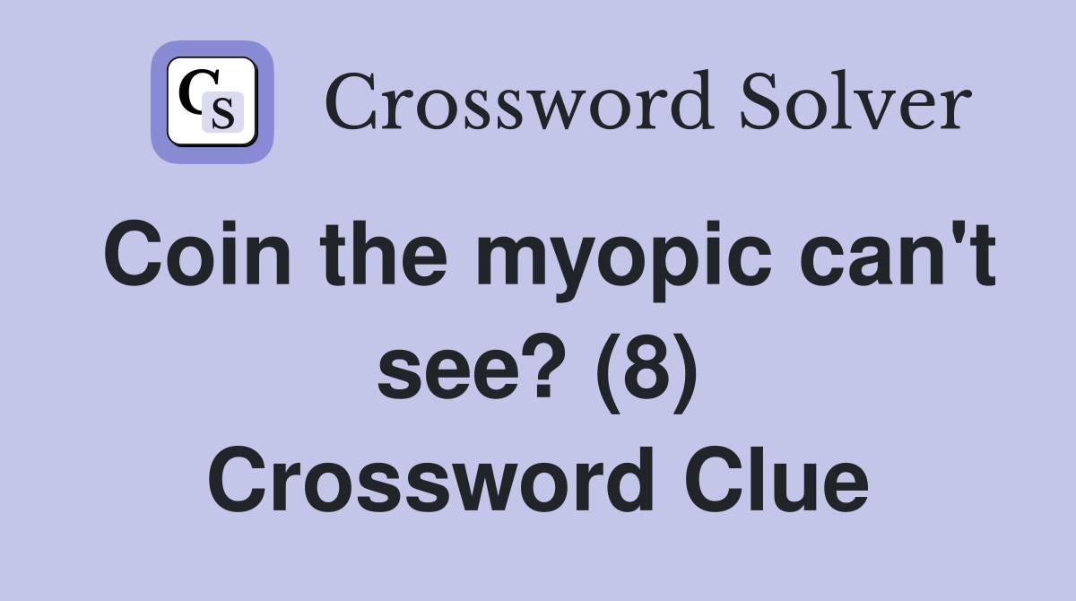 Coin the myopic can't see? (8) Crossword Clue