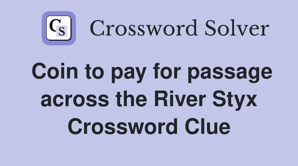 Coin to pay for passage across the River Styx Crossword Clue