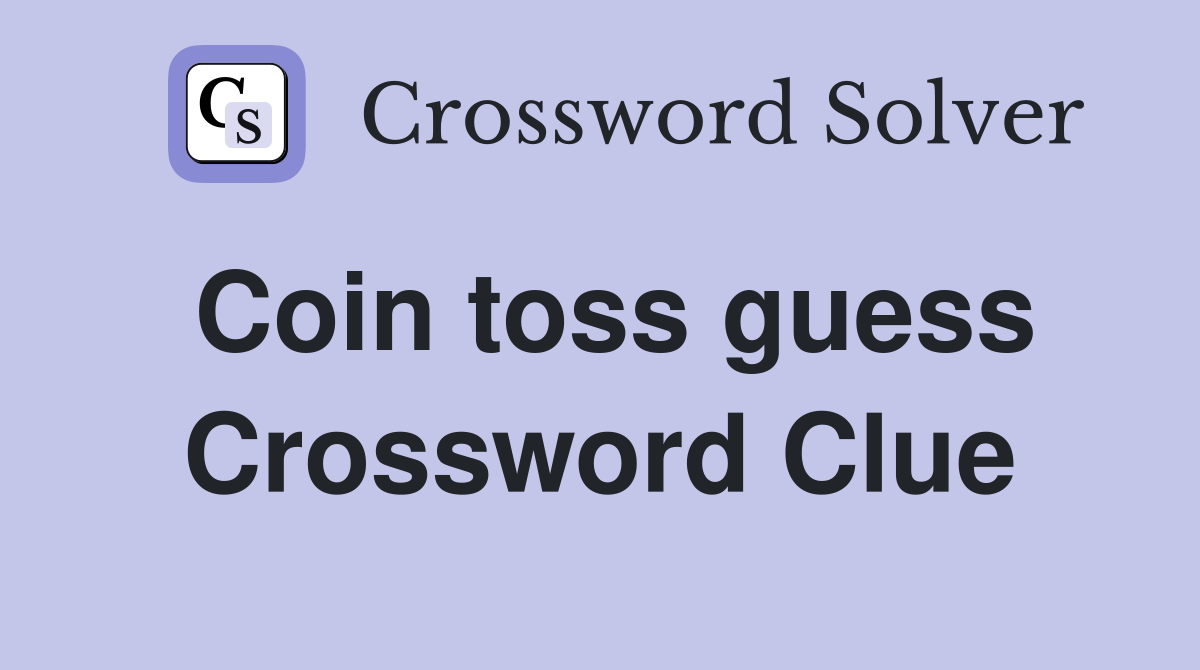 Coin toss guess Crossword Clue