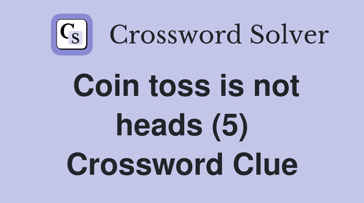 Coin toss is not heads (5) Crossword Clue