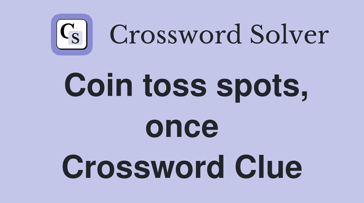 Coin toss spots, once Crossword Clue