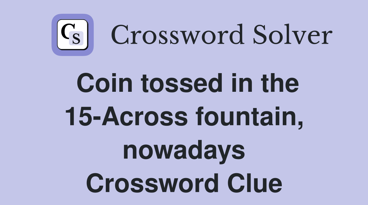 Coin tossed in the 15-Across fountain, nowadays Crossword Clue