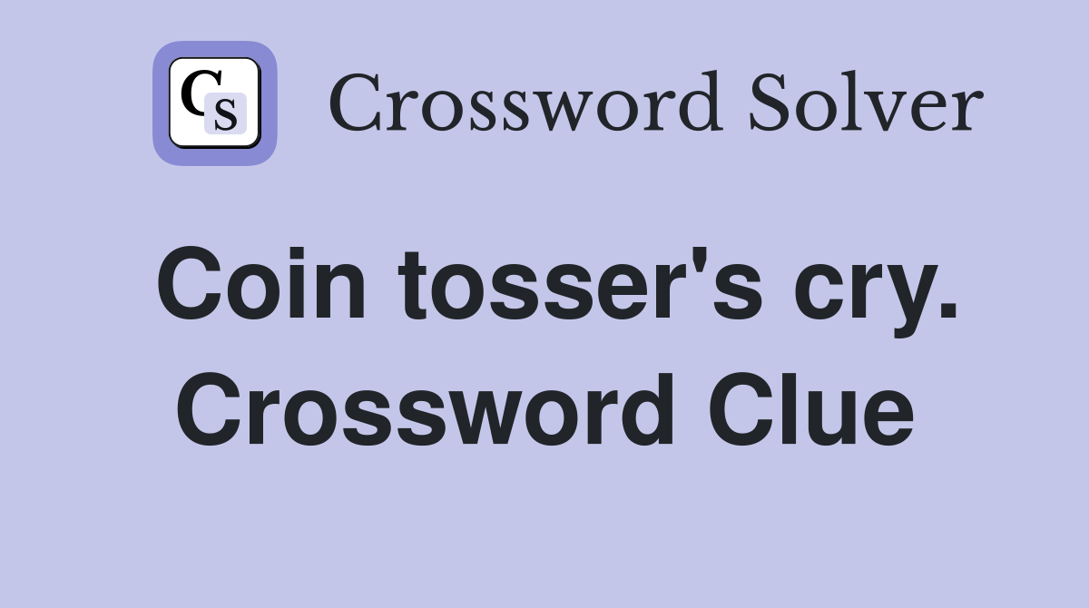 Coin tosser's cry. Crossword Clue