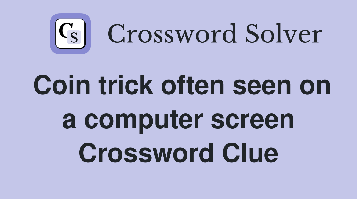 Coin trick often seen on a computer screen Crossword Clue