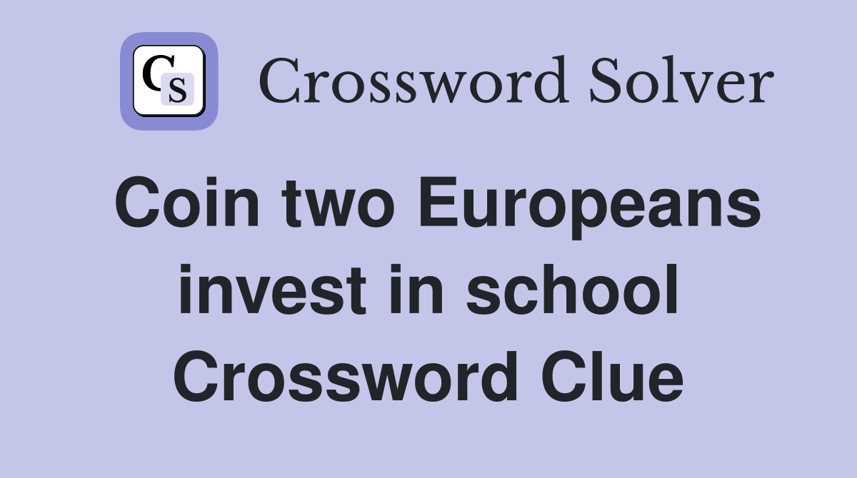 Coin two Europeans invest in school Crossword Clue