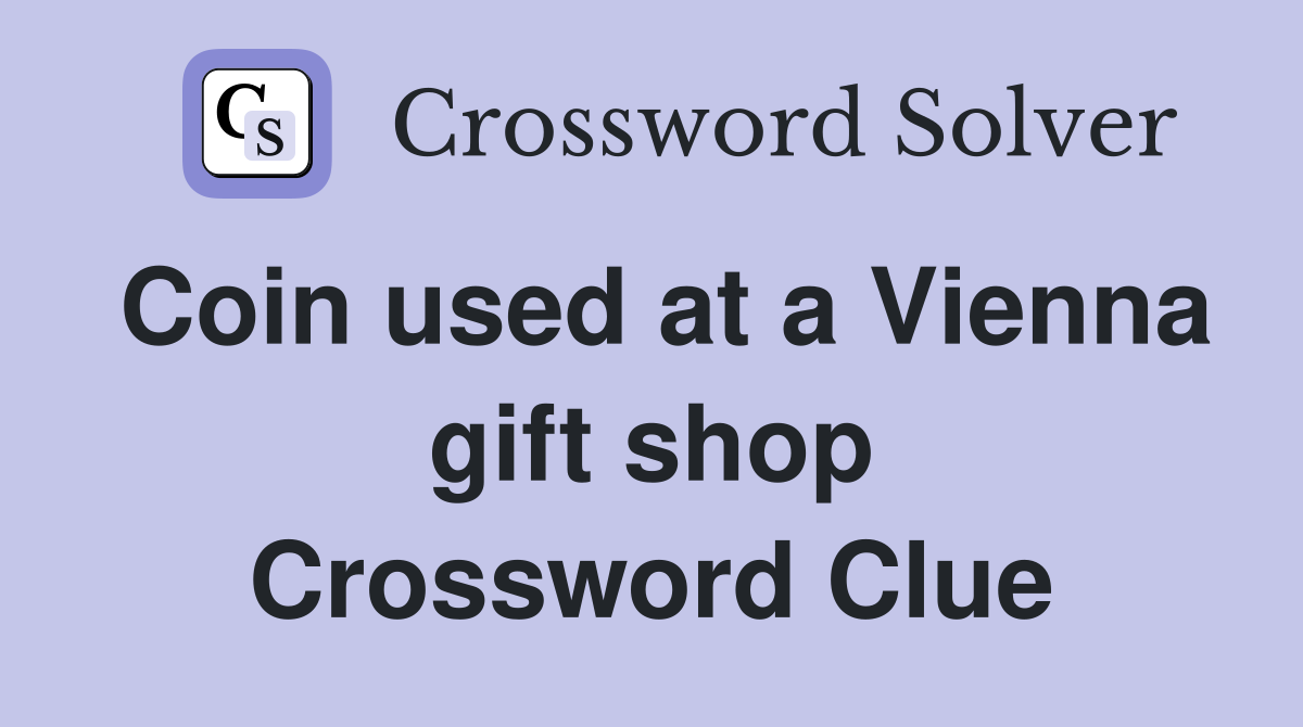Coin used at a Vienna gift shop Crossword Clue