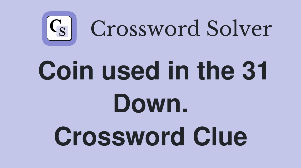 Coin used in the 31 Down. Crossword Clue