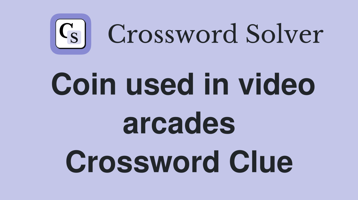 Coin used in video arcades Crossword Clue